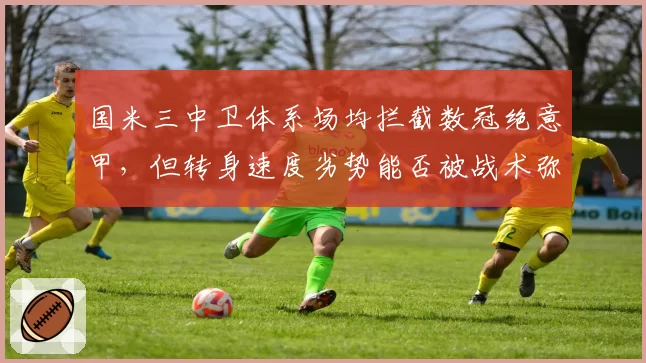 国米三中卫体系场均拦截数冠绝意甲，但转身速度劣势能否被战术弥补？