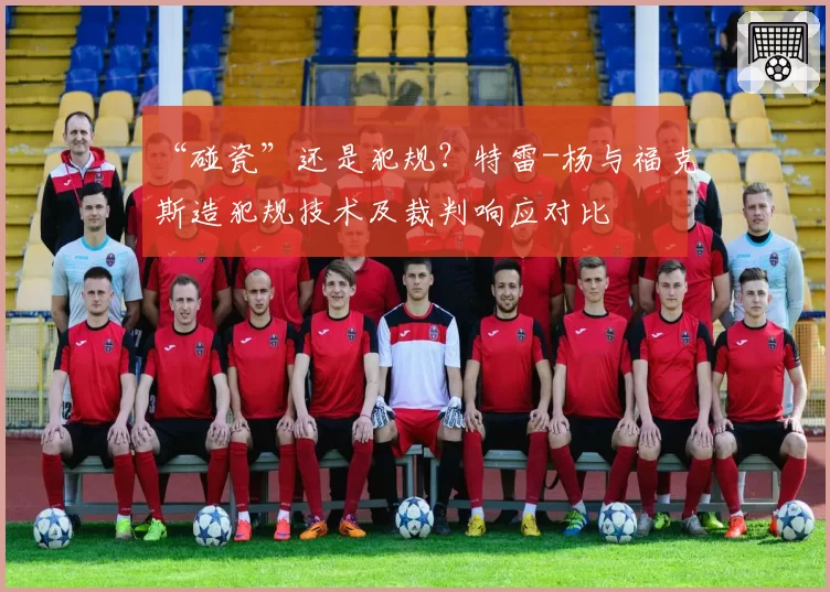 “碰瓷”还是犯规？特雷-杨与福克斯造犯规技术及裁判响应对比